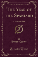 The Year of the Spaniard: A Novel of 1898 (Classic Reprint)