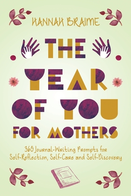 The Year of You for Mothers: 365 Journal-Writing Prompts for Self-Reflection - Braime, Hannah