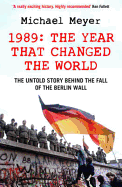The Year that Changed the World: The Untold Story Behind the Fall of the Berlin Wall - Meyer, Michael