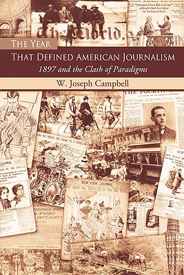 The Year That Defined American Journalism: 1897 and the Clash of Paradigms - Campbell, W Joseph