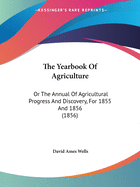 The Yearbook Of Agriculture: Or The Annual Of Agricultural Progress And Discovery, For 1855 And 1856 (1856)