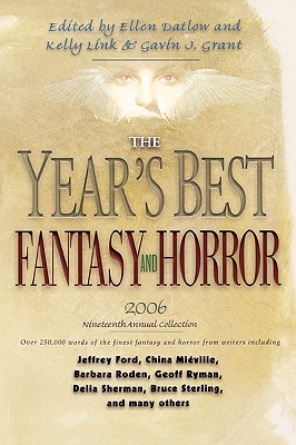 The Year's Best Fantasy and Horror 2006: 19th Annual Collection - Datlow, Ellen (Editor), and Grant, Gavin (Editor), and Link, Kelly (Editor)