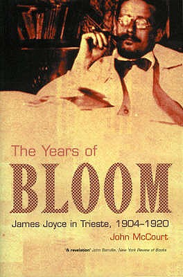 The Years of Bloom: James Joyce in Trieste 1904-1920 - McCourt, John