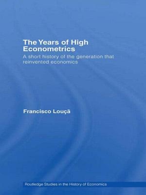 The Years of High Econometrics: A Short History of the Generation that Reinvented Economics - Lou, Francisco