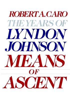 The years of Lyndon Johnson : means of ascent - Caro, Robert A.