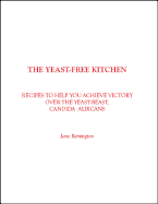 The Yeast-Free Kitchen: Recipes to Help You Achieve Victory Over the Yeast-Beast, Candida Albicans