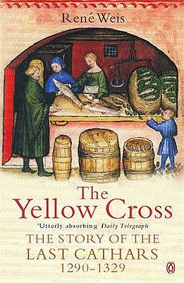 The Yellow Cross: The Story of the Last Cathars 1290-1329 - Weis, Rene