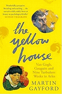 The Yellow House: Van Gogh, Gauguin, and Nine Turbulent Weeks in Arles