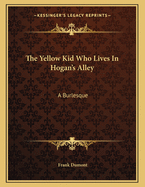 The Yellow Kid Who Lives in Hogan's Alley: A Burlesque