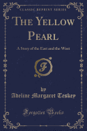 The Yellow Pearl: A Story of the East and the West (Classic Reprint)