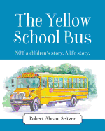 The Yellow School Bus: Not a Children's Story. a Life Story.