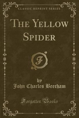 The Yellow Spider (Classic Reprint) - Beecham, John Charles