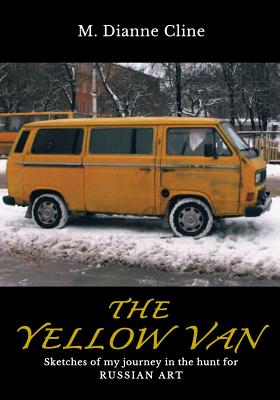 The Yellow Van: Sketches of my journey in the hunt for Russian Art - Cline, M Dianne