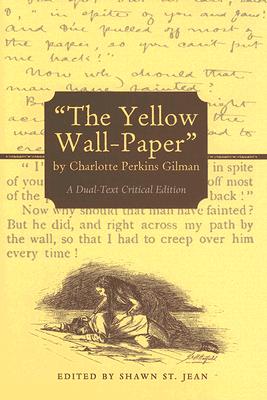 The Yellow Wall-Paper by Charlotte Perkins Gilman: A Dual-Text Critical Edition - Jean, Shawn St. (Editor)