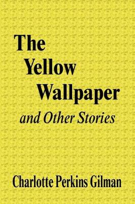 The Yellow Wallpaper and Other Stories - Gilman, Charlotte Perkins
