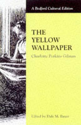 The Yellow Wallpaper - Gilman, Charlotte Perkins, and Bauer, Dale (Volume editor)