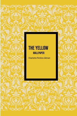 The Yellow Wallpaper - Gilman, Charlotte Perkins