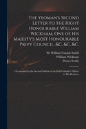 The Yeoman's Second Letter to the Right Honourable William Wickham, One of His Majesty's Most Honourable Privy Council, &C., &C., &C: Occasioned by the Second Edition of an Irish Catholic's Advice to His Brethren (Classic Reprint)