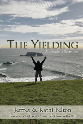 The Yielding: A Lifestyle of Surrender - Pelton, Jeffrey, and Pelton, Kathi