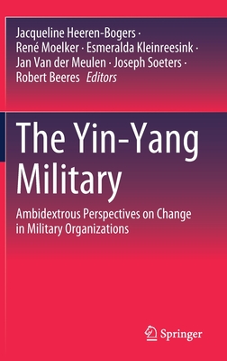 The Yin-Yang Military: Ambidextrous Perspectives on Change in Military Organizations - Heeren-Bogers, Jacqueline (Editor), and Moelker, Ren (Editor), and Kleinreesink, Esmeralda (Editor)