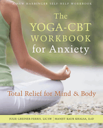 The Yoga-CBT Workbook for Anxiety: Total Relief for Mind and Body