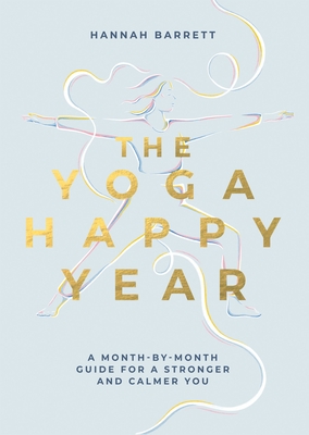 The Yoga Happy Year: A Month-by-Month Guide For A Stronger And Calmer You - Barrett, Hannah