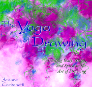 The Yoga of Drawing: Uniting Body, Mind and Spirit in the Art of Drawing - Carbonetti, Jeanne