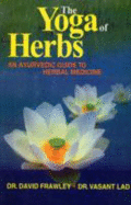 The Yoga of Herbs: An Ayurvedic Guide to Herbal Medicine - Frawley, David, and Lad, Vasant