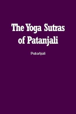 The Yoga Sutras of Patanjali: The Book of the Spiritual Man - Patajali
