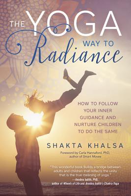 The Yoga Way to Radiance: How to Follow Your Inner Guidance and Nurture Children to Do the Same - Khalsa, Shakta