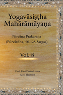 The Yogavsi&#7779;&#7789;ha Mahrmya&#7751;a (Vol.8): Nirv&#7751;a Prakara&#7751;a (Pkrvrdha, 56-128 Sargas)