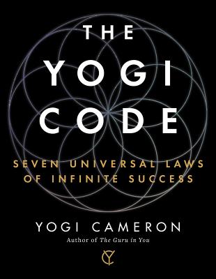 The Yogi Code: Seven Universal Laws of Infinite Success - Yogi Cameron