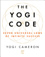 The Yogi Code: Seven Universal Laws of Infinite Success