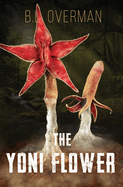 The Yoni Flower: (Primeval Ones: Plants of Pleasure & Horror Series Book 1) An Erotic Horror, Lovecraftian Splatterpunk Novel