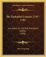 The Yorkshire Coiners, 1767-1783: And Notes On Old And Prehistoric Halifax (1906)