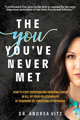 The You You've Never Met: How to Stop Experiencing Pain and Chaos in All of Your Relationships by Sobering Up, Emotionally-Speaking - Vitz, Andrea M, and Creighton, Amanda K (Editor)