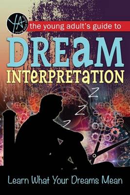 The Young Adult's Guide to Dream Interpretation: Learn What Your Dreams Mean - Atlantic Publishing Group Inc