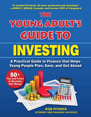 The Young Adult's Guide to Investing: A Practical Guide to Finance That Helps Young People Plan, Save, and Get Ahead - Pivnick, Rob