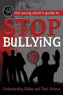 The Young Adult's Guide to Stop Bullying: Understanding Bullies and Their Actions