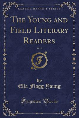 The Young and Field Literary Readers, Vol. 3 (Classic Reprint) - Young, Ella Flagg