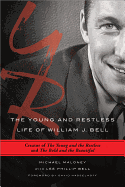 The Young and Restless Life of William J. Bell: Creator of the Young and the Restless and the Bold and the Beautiful