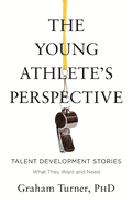 The Young Athlete's Perspective: Talent Development Stories: What They Want and Need