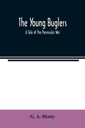 The Young Buglers. A Tale of the Peninsular War.