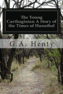 The Young Carthaginian A Story of the Times of Hannibal