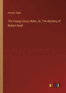 The Young Circus Rider, Or, The Mystery of Robert Rudd