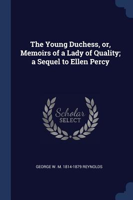The Young Duchess, or, Memoirs of a Lady of Quality; a Sequel to Ellen Percy - Reynolds, George W M 1814-1879