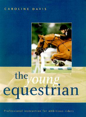 The Young Equestrian: Professional Instruction for Ambitious Riders - Davis, Caroline