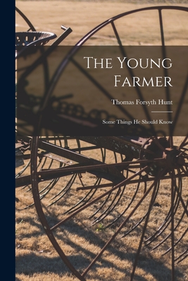 The Young Farmer: Some Things He Should Know - Hunt, Thomas Forsyth 1862-1927