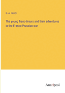 The young franc-tireurs and their adventures in the Franco-Prussian war