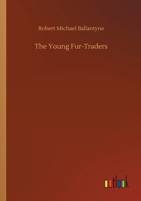 The Young Fur-Traders - Ballantyne, Robert Michael